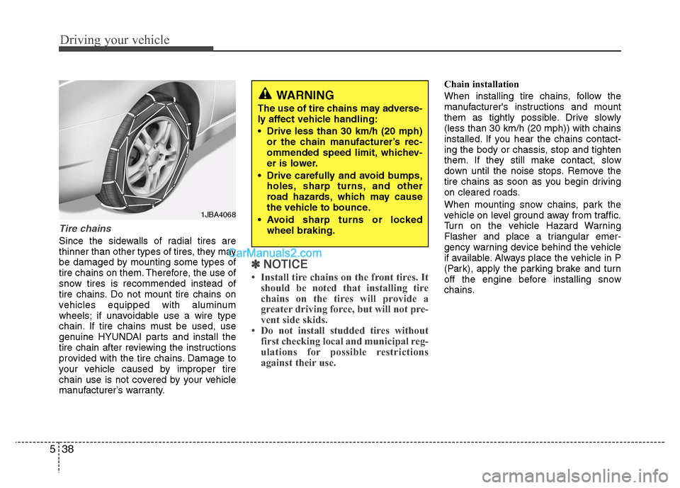Hyundai Grand i10 2015 Owners Manual Driving your vehicle
38
5
Tire chains
Since the sidewalls of radial tires are
thinner than other types of tires, they may
be damaged by mounting some types of
tire chains on them. Therefore, the use Hyundai Grand i10 2015 Owners Manual Driving your vehicle
38
5
Tire chains
Since the sidewalls of radial tires are
thinner than other types of tires, they may
be damaged by mounting some types of
tire chains on them. Therefore, the use