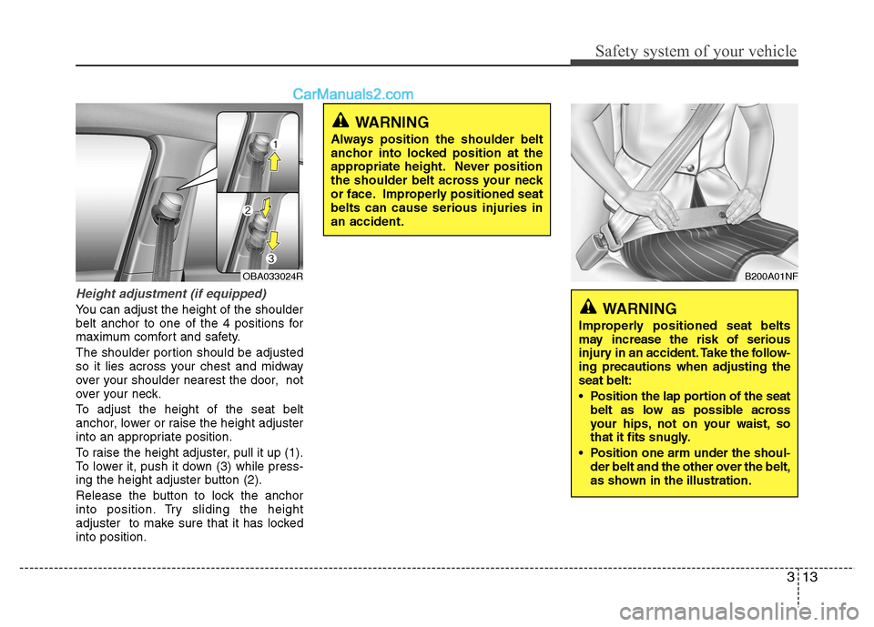 Hyundai Grand i10 2015 Owners Guide 313
Safety system of your vehicle
Height adjustment (if equipped)
You can adjust the height of the shoulder
belt anchor to one of the 4 positions for
maximum comfort and safety.
The shoulder portion Hyundai Grand i10 2015 Owners Guide 313
Safety system of your vehicle
Height adjustment (if equipped)
You can adjust the height of the shoulder
belt anchor to one of the 4 positions for
maximum comfort and safety.
The shoulder portion