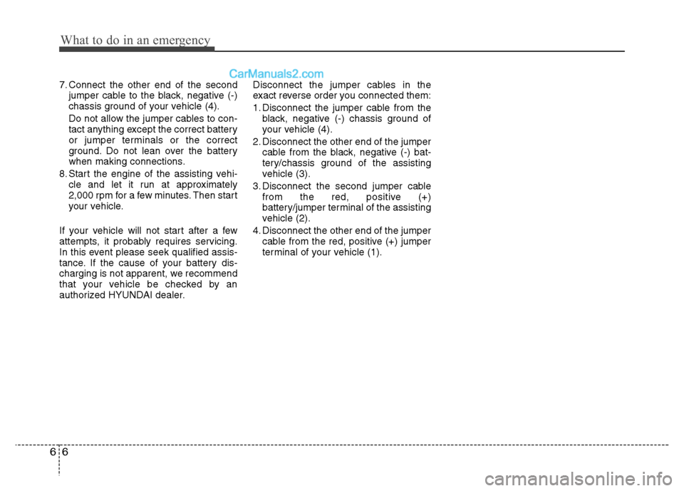 Hyundai Grand i10 2015  Owners Manual What to do in an emergency
6
6
7. Connect the other end of the second
jumper cable to the black, negative (-) 
chassis ground of your vehicle (4). 
Do not allow the jumper cables to con- 
tact anythin