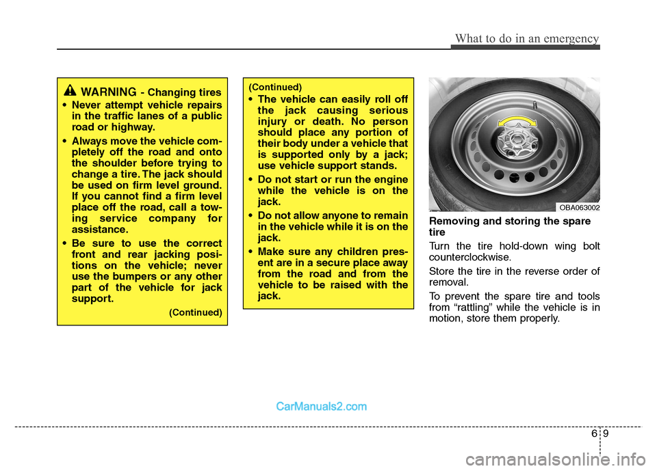 Hyundai Grand i10 2015  Owners Manual 69
What to do in an emergency
Removing and storing the spare tire   
Turn the tire hold-down wing bolt 
counterclockwise. 
Store the tire in the reverse order of 
removal. 
To prevent the spare tire a