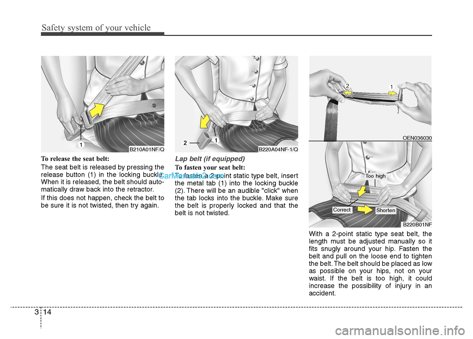 Hyundai Grand i10 2015 Owners Guide Safety system of your vehicle
14
3
To release the seat belt:
The seat belt is released by pressing the
release button (1) in the locking buckle.When it is released, the belt should auto-
matically d Hyundai Grand i10 2015 Owners Guide Safety system of your vehicle
14
3
To release the seat belt:
The seat belt is released by pressing the
release button (1) in the locking buckle.When it is released, the belt should auto-
matically d