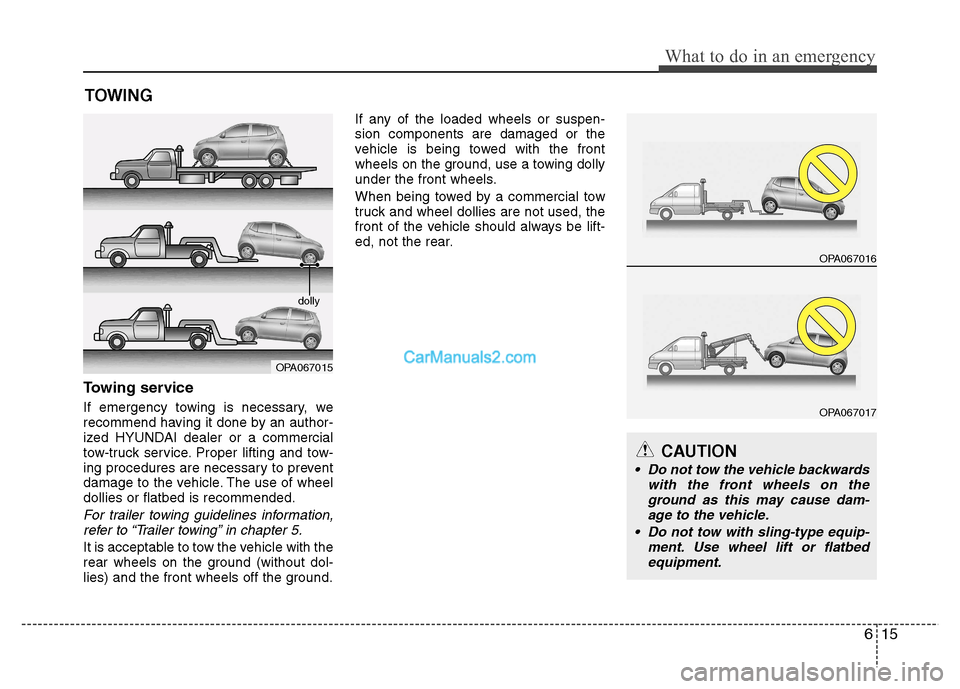 Hyundai Grand i10 2015  Owners Manual 615
What to do in an emergency
TOWING
Towing service 
If emergency towing is necessary, we 
recommend having it done by an author-
ized HYUNDAI dealer or a commercial
tow-truck service. Proper lifting