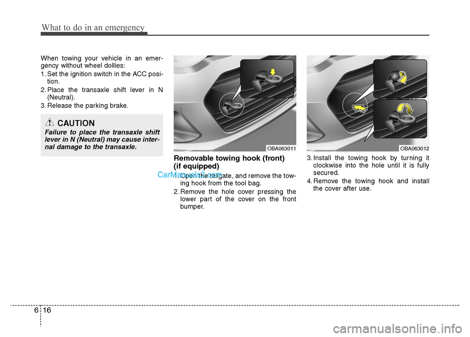 Hyundai Grand i10 2015 Service Manual What to do in an emergency
16
6
When towing your vehicle in an emer- gency without wheel dollies: 
1. Set the ignition switch in the ACC posi-
tion.
2. Place the transaxle shift lever in N (Neutral).
