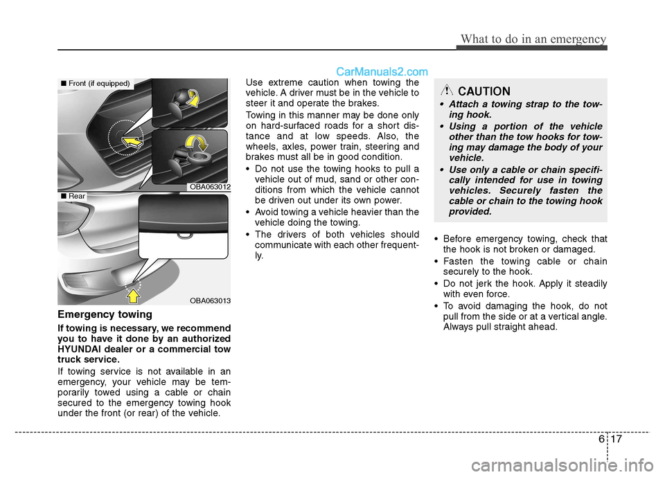 Hyundai Grand i10 2015  Owners Manual 617
What to do in an emergency
Emergency towing 
If towing is necessary, we recommend 
you to have it done by an authorized
HYUNDAI dealer or a commercial tow
truck service. 
If towing service is not 