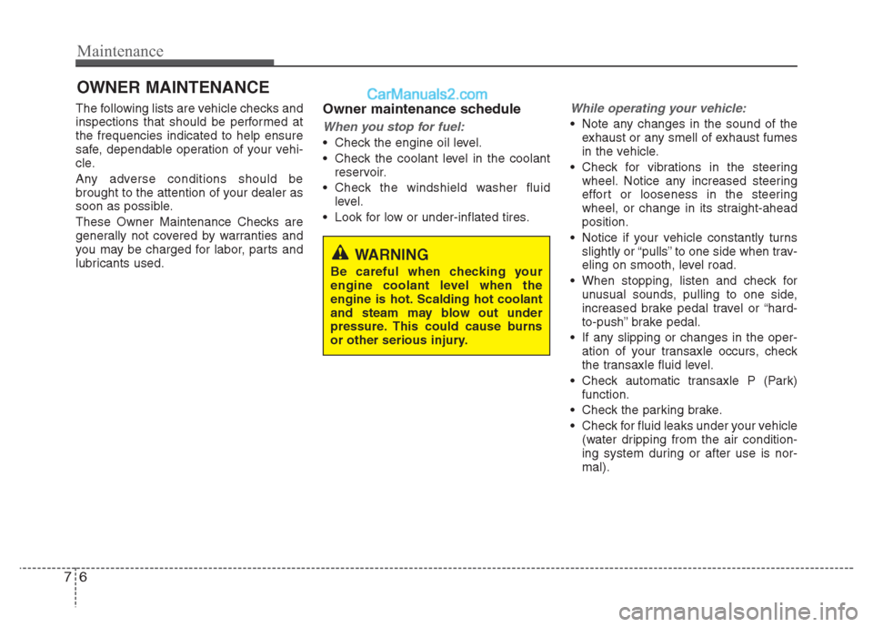 Hyundai Grand i10 2015 Owners Manual Maintenance
6
7
OWNER MAINTENANCE
The following lists are vehicle checks and
inspections that should be performed atthe frequencies indicated to help ensure
safe, dependable operation of your vehi-
Hyundai Grand i10 2015 Owners Manual Maintenance
6
7
OWNER MAINTENANCE
The following lists are vehicle checks and
inspections that should be performed atthe frequencies indicated to help ensure
safe, dependable operation of your vehi-