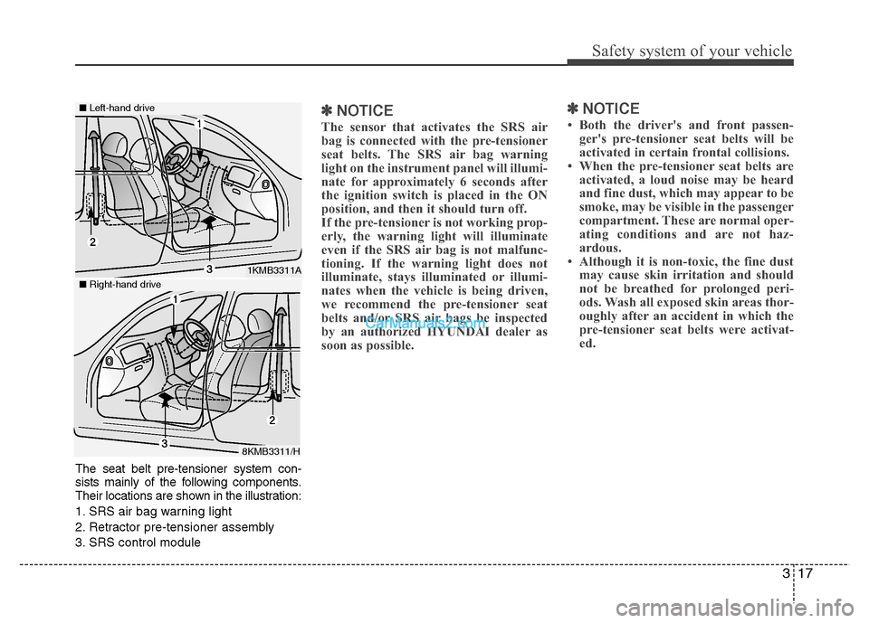 Hyundai Grand i10 2015 Owners Manual 317
Safety system of your vehicle
The seat belt pre-tensioner system con-
sists mainly of the following components.
Their locations are shown in the illustration:
1. SRS air bag warning light
2. Ret Hyundai Grand i10 2015 Owners Manual 317
Safety system of your vehicle
The seat belt pre-tensioner system con-
sists mainly of the following components.
Their locations are shown in the illustration:
1. SRS air bag warning light
2. Ret