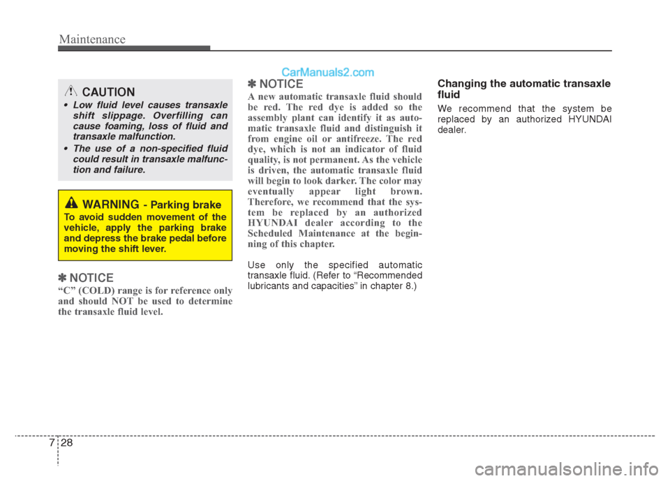 Hyundai Grand i10 2015 Owners Manual Maintenance
28
7
✽✽
NOTICE
“C” (COLD) range is for reference only
and should NOT be used to determine
the transaxle fluid level. ✽
✽
NOTICE
A new automatic transaxle fluid should
be red. Hyundai Grand i10 2015 Owners Manual Maintenance
28
7
✽✽
NOTICE
“C” (COLD) range is for reference only
and should NOT be used to determine
the transaxle fluid level. ✽
✽
NOTICE
A new automatic transaxle fluid should
be red.