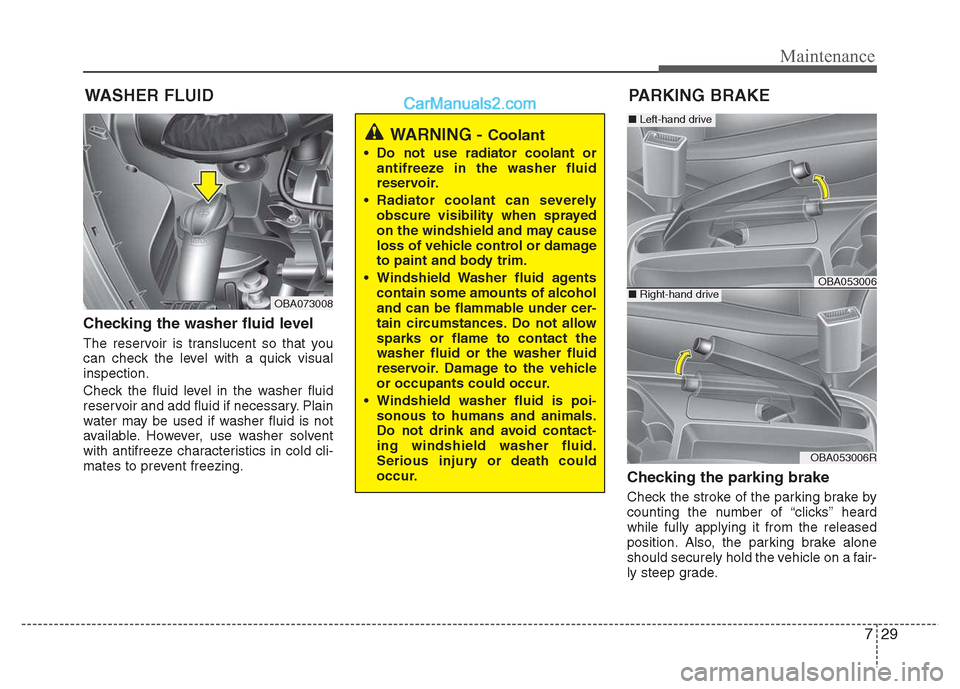 Hyundai Grand i10 2015 Owners Manual 729
Maintenance
WASHER FLUID
Checking the washer fluid level
The reservoir is translucent so that you
can check the level with a quick visualinspection.
Check the fluid level in the washer fluid Hyundai Grand i10 2015 Owners Manual 729
Maintenance
WASHER FLUID
Checking the washer fluid level
The reservoir is translucent so that you
can check the level with a quick visualinspection.
Check the fluid level in the washer fluid
