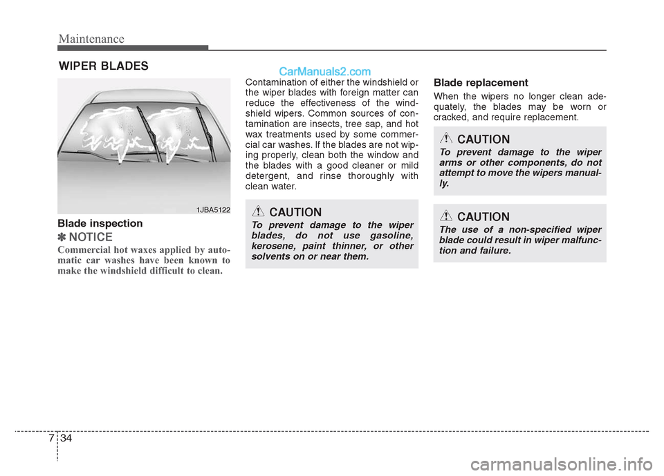 Hyundai Grand i10 2015  Owners Manual Maintenance
34
7
WIPER BLADES 
Blade inspection
✽✽ NOTICE
Commercial hot waxes applied by auto- 
matic car washes have been known to
make the windshield difficult to clean.  
Contamination of eith