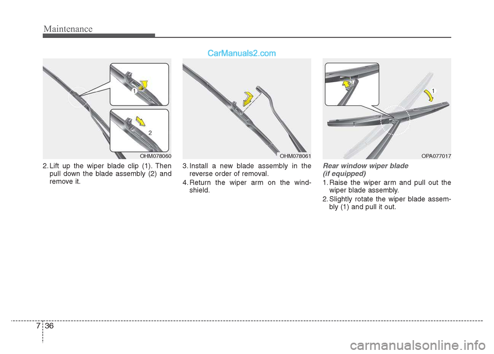 Hyundai Grand i10 2015 Owners Manual Maintenance
36
7
2. Lift up the wiper blade clip (1). Then
pull down the blade assembly (2) and
remove it. 3. Install a new blade assembly in the
reverse order of removal.
4. Return the wiper arm on Hyundai Grand i10 2015 Owners Manual Maintenance
36
7
2. Lift up the wiper blade clip (1). Then
pull down the blade assembly (2) and
remove it. 3. Install a new blade assembly in the
reverse order of removal.
4. Return the wiper arm on
