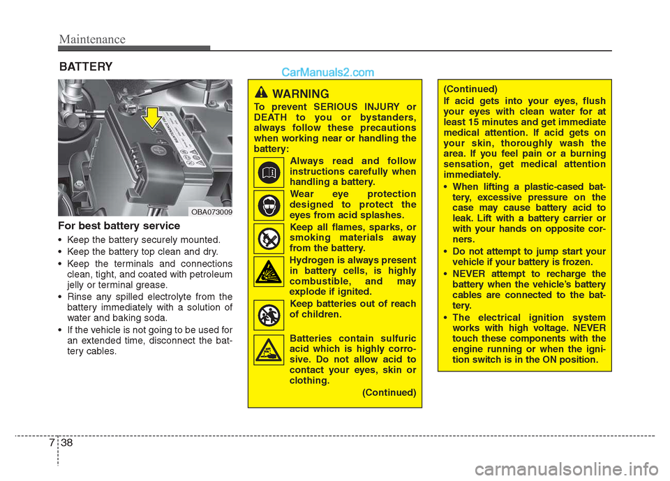 Hyundai Grand i10 2015 Owners Manual Maintenance
38
7
BATTERY
For best battery service
Keep the battery securely mounted.
Keep the battery top clean and dry.
Keep the terminals and connections clean, tight, and coated with petroleum Hyundai Grand i10 2015 Owners Manual Maintenance
38
7
BATTERY
For best battery service
Keep the battery securely mounted.
Keep the battery top clean and dry.
Keep the terminals and connections clean, tight, and coated with petroleum