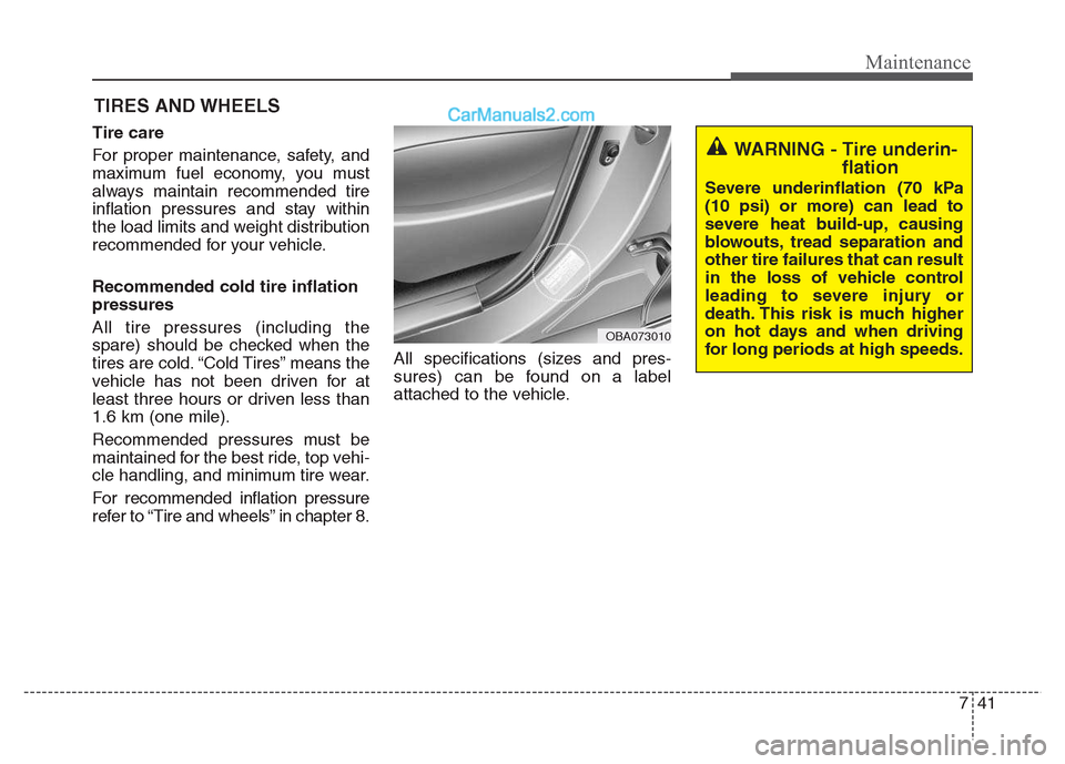 Hyundai Grand i10 2015  Owners Manual 741
Maintenance
TIRES AND WHEELS 
Tire care   
For proper maintenance, safety, and 
maximum fuel economy, you must
always maintain recommended tire
inflation pressures and stay within
the load limits 