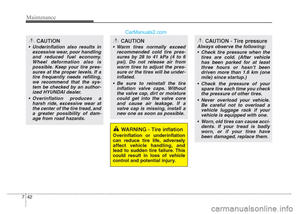 Hyundai Grand i10 2015  Owners Manual Maintenance
42
7
WARNING - Tire inflation
Overinflation or underinflation 
can reduce tire life, adversely
affect vehicle handling, and
lead to sudden tire failure. This
could result in loss of vehicl