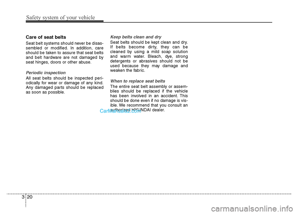Hyundai Grand i10 2015 Owners Guide Safety system of your vehicle
20
3
Care of seat belts  
Seat belt systems should never be disas- 
sembled or modified. In addition, care
should be taken to assure that seat belts
and belt hardware are