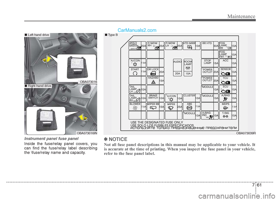 Hyundai Grand i10 2015 Owners Manual 761
Maintenance
Instrument panel fuse panel
Inside the fuse/relay panel covers, you
can find the fuse/relay label describing
the \fuse/relay name and capacity.
OBA073039R
■
Type B
OBA073016
OBA0730 Hyundai Grand i10 2015 Owners Manual 761
Maintenance
Instrument panel fuse panel
Inside the fuse/relay panel covers, you
can find the fuse/relay label describing
the \fuse/relay name and capacity.
OBA073039R
■
Type B
OBA073016
OBA0730