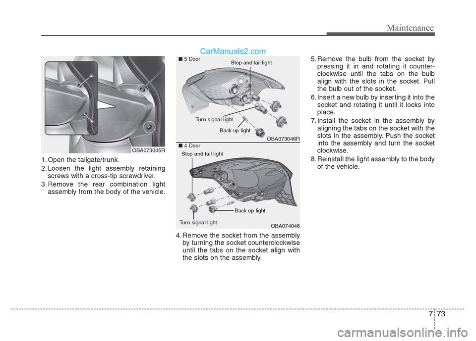 Hyundai Grand i10 2015 User Guide 773
Maintenance
1. Open the tailgate/trunk. 
2. Loosen the light assembly retainingscrews with a cross-tip screwdriver.
3. Remove the rear combination light assembly from the body of the vehicle.
4. R