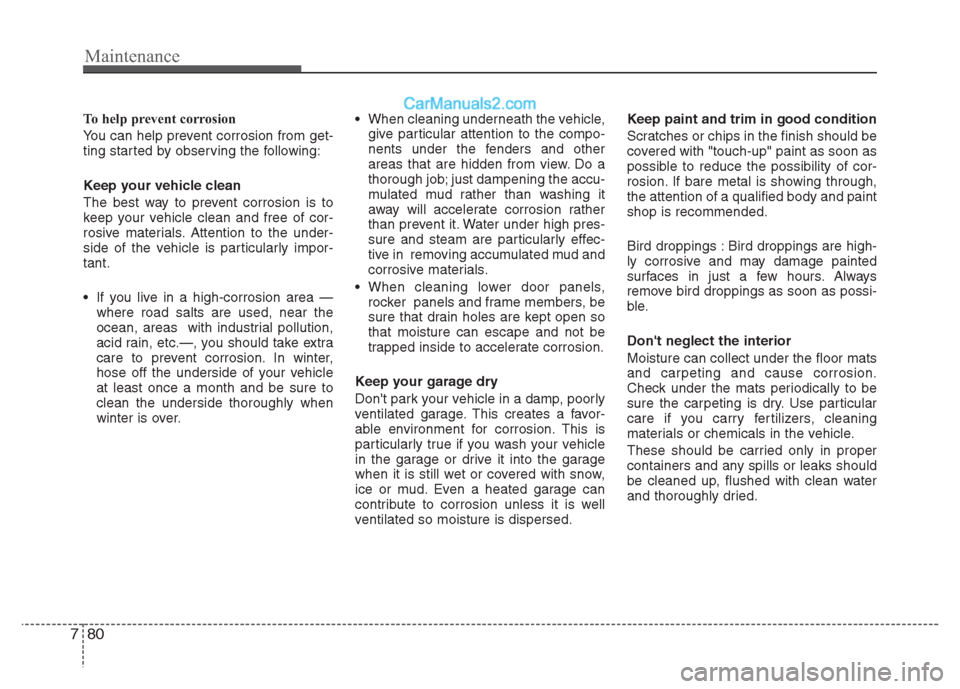 Hyundai Grand i10 2015 Owners Manual Maintenance
80
7
To help prevent corrosion
You can help prevent corrosion from get-
ting started by observing the following:
Keep your vehicle clean
The best way to prevent corrosion is to
keep y Hyundai Grand i10 2015 Owners Manual Maintenance
80
7
To help prevent corrosion
You can help prevent corrosion from get-
ting started by observing the following:
Keep your vehicle clean
The best way to prevent corrosion is to
keep y
