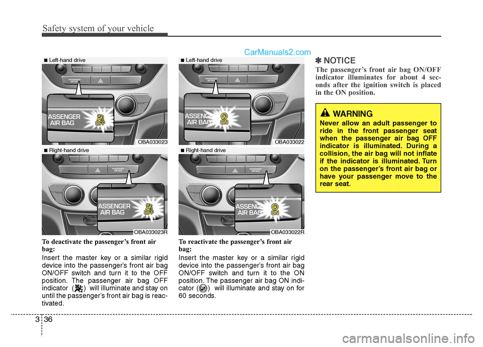 Hyundai Grand i10 2015  Owners Manual Safety system of your vehicle
36
3
To deactivate the passenger’s front air 
bag: 
Insert the master key or a similar rigid 
device into the passenger’s front air bag
ON/OFF switch and turn it to t