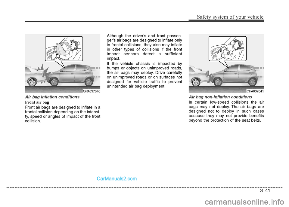 Hyundai Grand i10 2015 Owners Manual 341
Safety system of your vehicle
Air bag inflation conditions
Front air bag
Front air bags are designed to inflate in a frontal collision depending on the intensi-
ty, speed or angles of impact of Hyundai Grand i10 2015 Owners Manual 341
Safety system of your vehicle
Air bag inflation conditions
Front air bag
Front air bags are designed to inflate in a frontal collision depending on the intensi-
ty, speed or angles of impact of