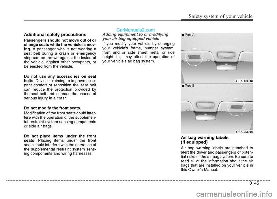 Hyundai Grand i10 2015 Workshop Manual 345
Safety system of your vehicle
Additional safety precautions
Passengers should not move out of or
change seats while the vehicle is mov-ing.A passenger who is not wearing a
seat belt during a cr Hyundai Grand i10 2015 Workshop Manual 345
Safety system of your vehicle
Additional safety precautions
Passengers should not move out of or
change seats while the vehicle is mov-ing.A passenger who is not wearing a
seat belt during a cr