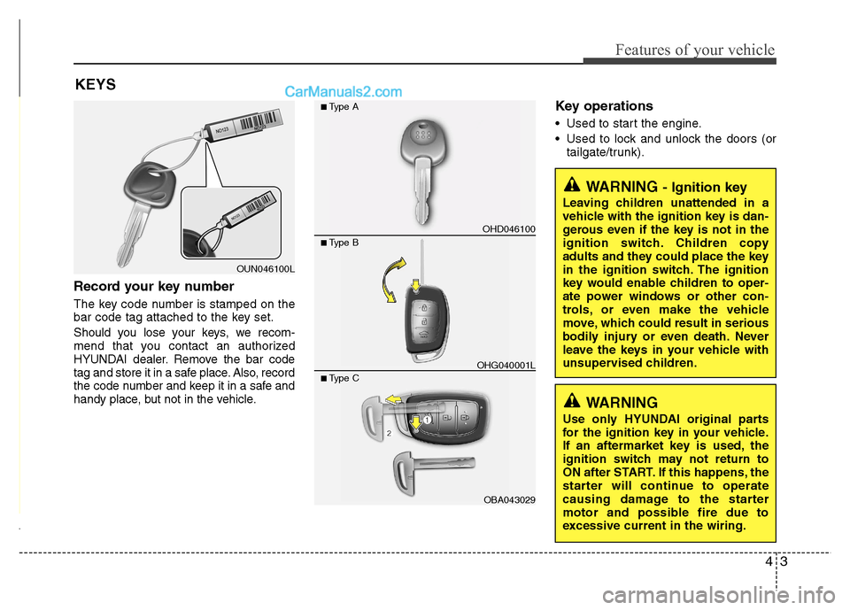 Hyundai Grand i10 2015  Owners Manual 43
Features of your vehicle
Record your key number 
The key code number is stamped on the 
bar code tag attached to the key set. 
Should you lose your keys, we recom- 
mend that you contact an authori