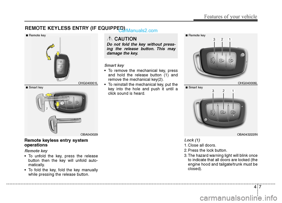 Hyundai Grand i10 2015 Owners Manual 47
Features of your vehicle
Remote keyless entry system operations
Remote key
To unfold the key, press the releasebutton then the key will unfold auto-
matically.
To fold the key, fold the key manu Hyundai Grand i10 2015 Owners Manual 47
Features of your vehicle
Remote keyless entry system operations
Remote key
To unfold the key, press the releasebutton then the key will unfold auto-
matically.
To fold the key, fold the key manu