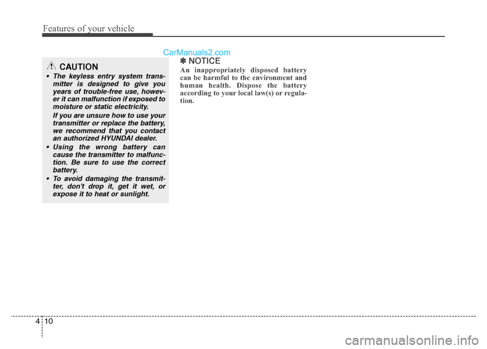 Hyundai Grand i10 2015  Owners Manual Features of your vehicle
10
4
✽✽
NOTICE
An inappropriately disposed battery 
can be harmful to the environment and
human health. Dispose the battery
according to your local law(s) or regula-
tion.