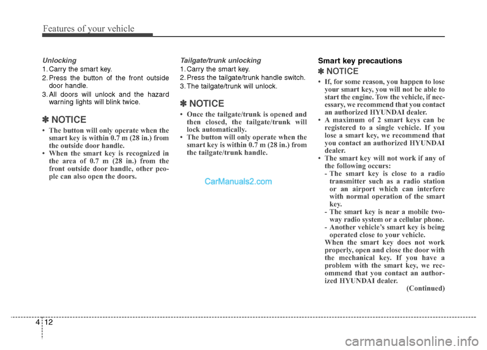 Hyundai Grand i10 2015  Owners Manual Features of your vehicle
12
4
Unlocking
1. Carry the smart key. 
2. Press the button of the front outside
door handle.
3. All doors will unlock and the hazard warning lights will blink twice.
✽✽ N