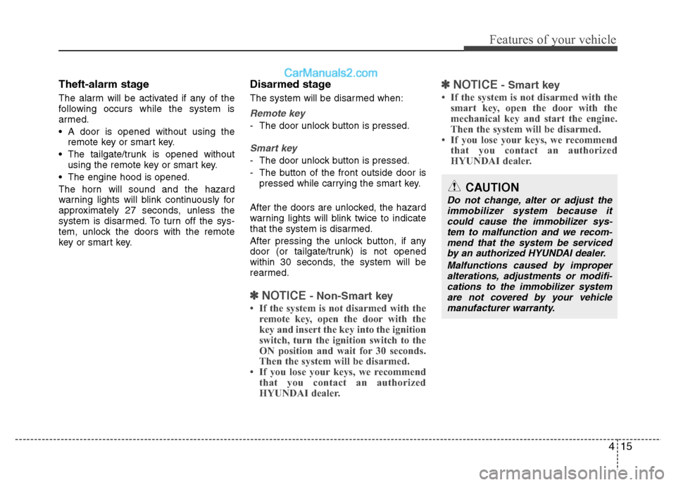 Hyundai Grand i10 2015 Manual PDF 415
Features of your vehicle
Theft-alarm stage
The alarm will be activated if any of the
following occurs while the system is
armed.
A door is opened without using theremote key or smart key.
The Hyundai Grand i10 2015 Manual PDF 415
Features of your vehicle
Theft-alarm stage
The alarm will be activated if any of the
following occurs while the system is
armed.
A door is opened without using theremote key or smart key.
The