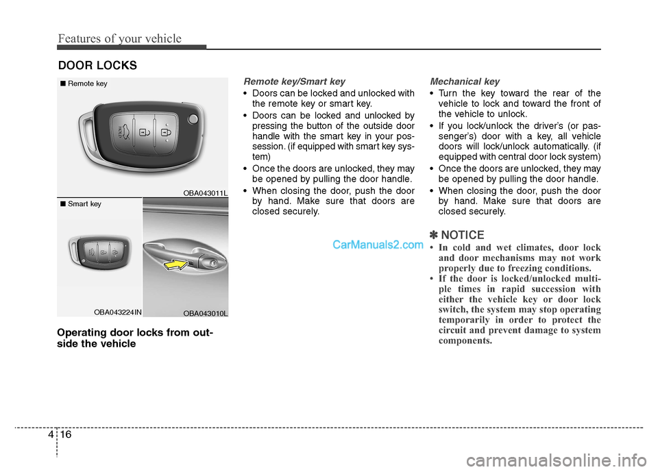 Hyundai Grand i10 2015  Owners Manual Features of your vehicle
16
4
Operating door locks from out- 
side the vehicle 
Remote key/Smart key
 Doors can be locked and unlocked with
the remote key or smart key.
 Doors can be locked and unlock