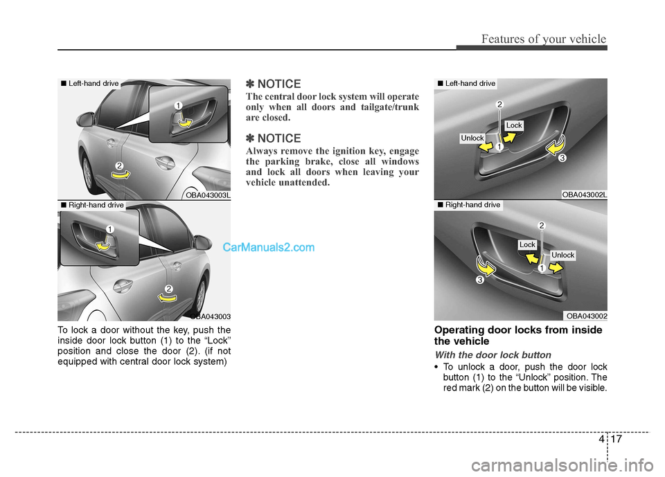 Hyundai Grand i10 2015 Manual PDF 417
Features of your vehicle
To lock a door without the key, push the
inside door lock button (1) to the “Lock”
position and close the door (2). (if not
equipped with central door lock system)
Hyundai Grand i10 2015 Manual PDF 417
Features of your vehicle
To lock a door without the key, push the
inside door lock button (1) to the “Lock”
position and close the door (2). (if not
equipped with central door lock system)