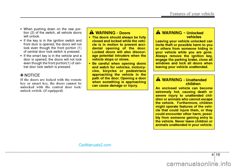 Hyundai Grand i10 2015  Owners Manual 419
Features of your vehicle
 When pushing down on the rear por-tion (2) of the switch, all vehicle doors 
will unlock.
 If the key is in the ignition switch and front door is opened, the doors will n