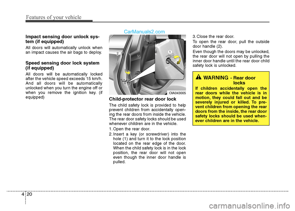 Hyundai Grand i10 2015  Owners Manual Features of your vehicle
20
4
Impact sensing door unlock sys- tem (if equipped) 
All doors will automatically unlock when 
an impact causes the air bags to deploy. 
Speed sensing door lock system (if 