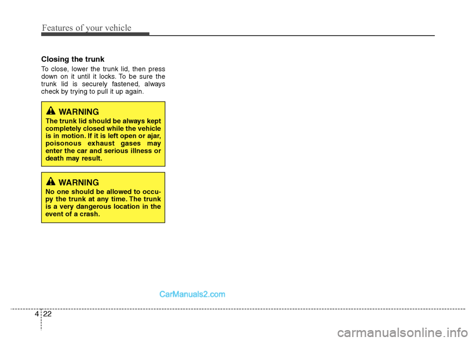 Hyundai Grand i10 2015  Owners Manual Features of your vehicle
22
4
Closing the trunk 
To close, lower the trunk lid, then press 
down on it until it locks. To be sure the
trunk lid is securely fastened, always
check by trying to pull it 