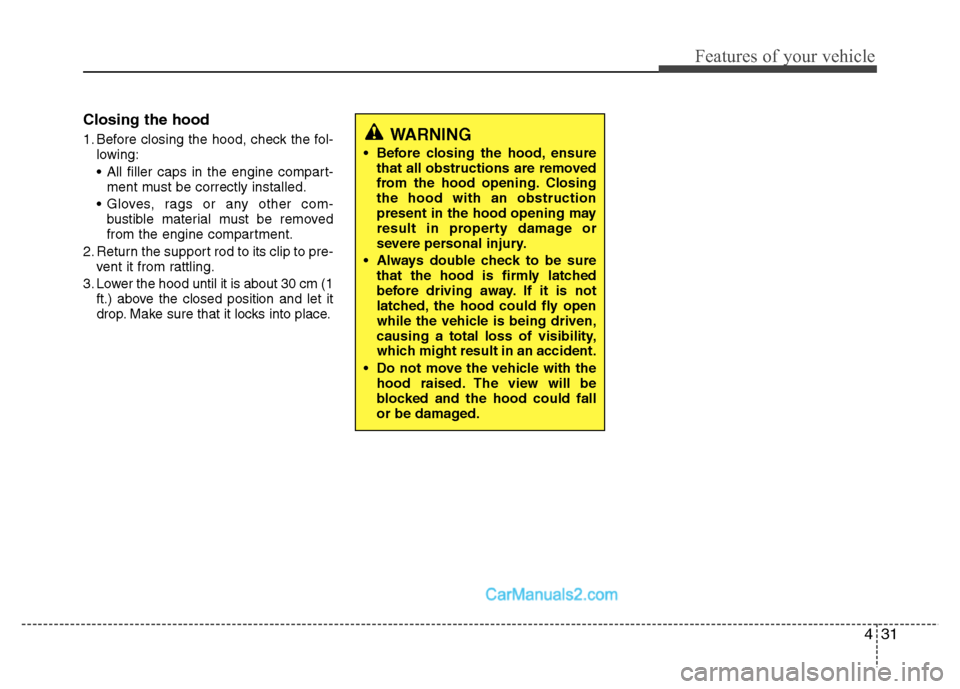 Hyundai Grand i10 2015  Owners Manual 431
Features of your vehicle
Closing the hood 
1. Before closing the hood, check the fol-lowing: 
 All filler caps in the engine compart-ment must be correctly installed.
 Gloves, rags or any other co