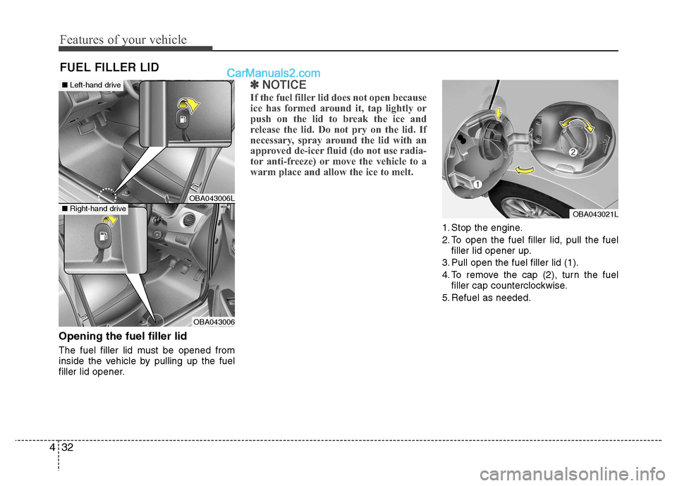 Hyundai Grand i10 2015 Manual Online Features of your vehicle
32
4
Opening the fuel filler lid
The fuel filler lid must be opened from
inside the vehicle by pulling up the fuel
filler lid opener.
✽✽
NOTICE
If the fuel filler lid do Hyundai Grand i10 2015 Manual Online Features of your vehicle
32
4
Opening the fuel filler lid
The fuel filler lid must be opened from
inside the vehicle by pulling up the fuel
filler lid opener.
✽✽
NOTICE
If the fuel filler lid do