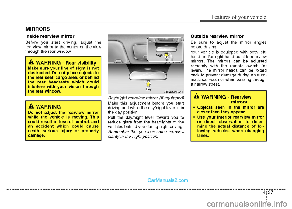 Hyundai Grand i10 2015 Owners Manual 437
Features of your vehicle
Inside rearview mirror 
Before you start driving, adjust the 
rearview mirror to the center on the view
through the rear window.
Day/night rearview mirror (if equipped)
Ma