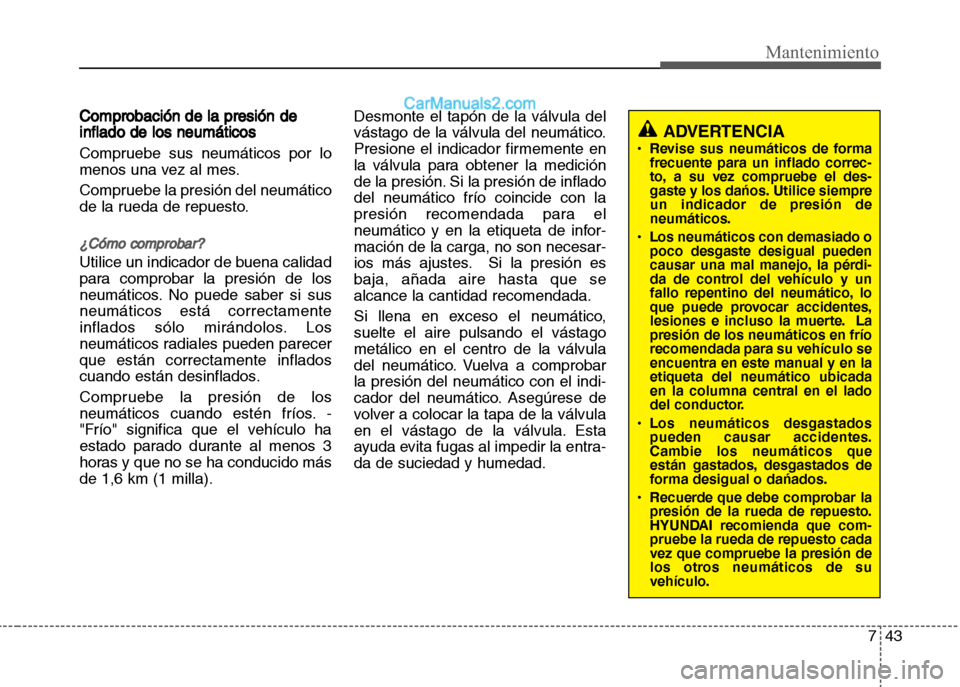 Hyundai Grand i10 2015  Manual del propietario (Xcent) (in Spanish) 743
Mantenimiento
Comprobación de la presión de
inflado de los neumáticos
Compruebe sus neumáticos por lo
menos una vez al mes.
Compruebe la presión del neumático
de la rueda de repuesto.
¿Cóm