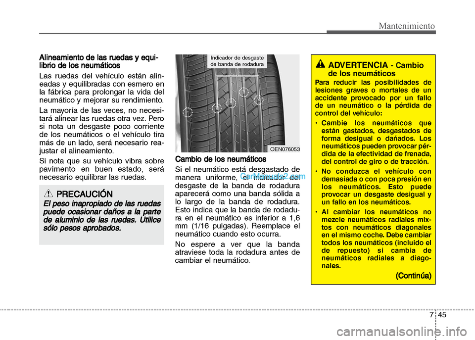 Hyundai Grand i10 2015  Manual del propietario (Xcent) (in Spanish) 745
Mantenimiento
Alineamiento de las ruedas y equi-
librio de los neumáticos
Las ruedas del vehículo están alin-
eadas y equilibradas con esmero en
la fábrica para prolongar la vida del
neumátic
