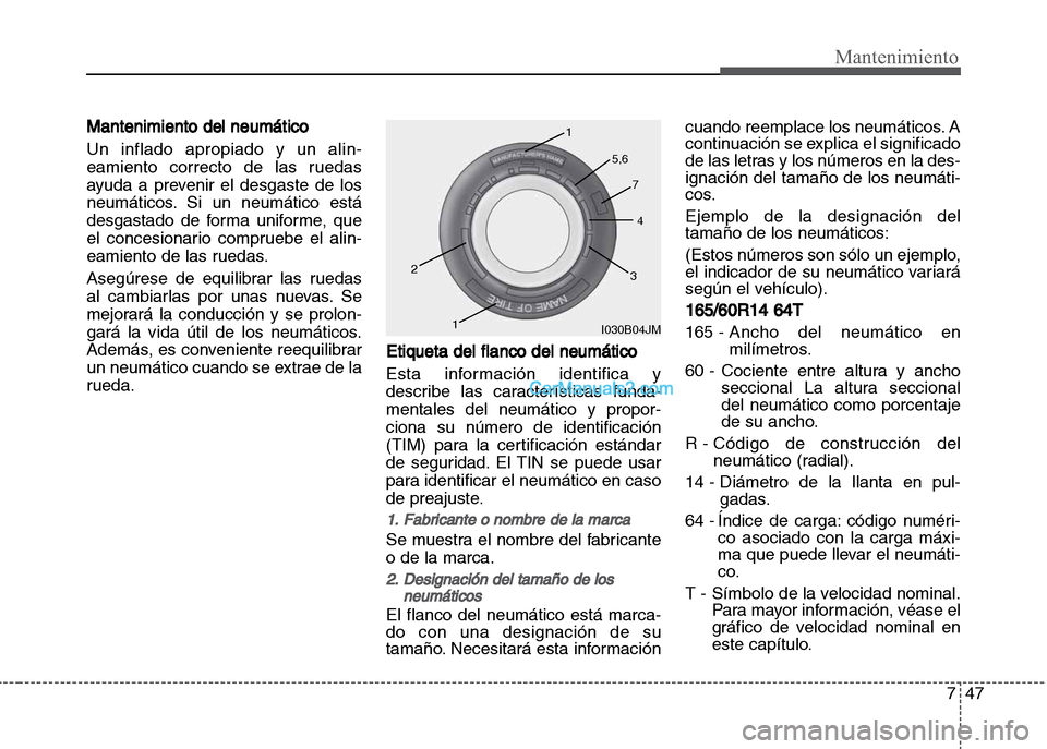 Hyundai Grand i10 2015  Manual del propietario (Xcent) (in Spanish) 747
Mantenimiento
Mantenimiento del neumático
Un inflado apropiado y un alin-
eamiento correcto de las ruedas
ayuda a prevenir el desgaste de los
neumáticos. Si un neumático está
desgastado de for