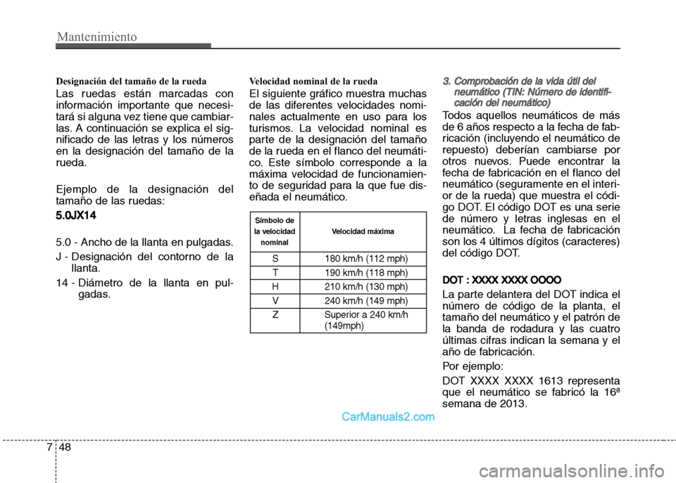 Hyundai Grand i10 2015  Manual del propietario (Xcent) (in Spanish) Designación del tamaño de la rueda
Las ruedas están marcadas con
información importante que necesi-
tará si alguna vez tiene que cambiar-
las. A continuación se explica el sig-
nificado de las l