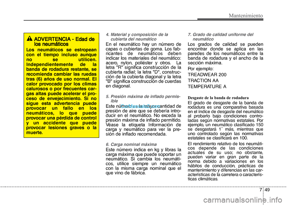 Hyundai Grand i10 2015  Manual del propietario (Xcent) (in Spanish) 749
Mantenimiento
4. Material y composición de la
cubierta del neumático
En el neumático hay un número de
capas o cubiertas de goma. Los fab-
ricantes de neumáticos deben
indicar los materiales d