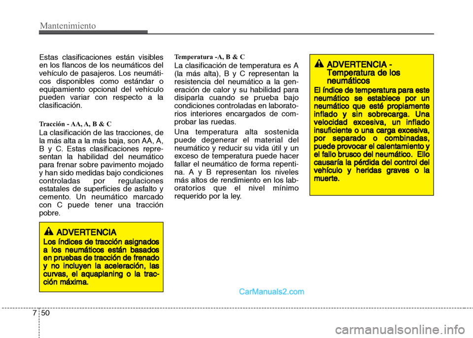 Hyundai Grand i10 2015  Manual del propietario (Xcent) (in Spanish) Mantenimiento
50 7
Estas clasificaciones están visibles
en los flancos de los neumáticos del
vehículo de pasajeros. Los neumáti-
cos disponibles como estándar o
equipamiento opcional del vehícul