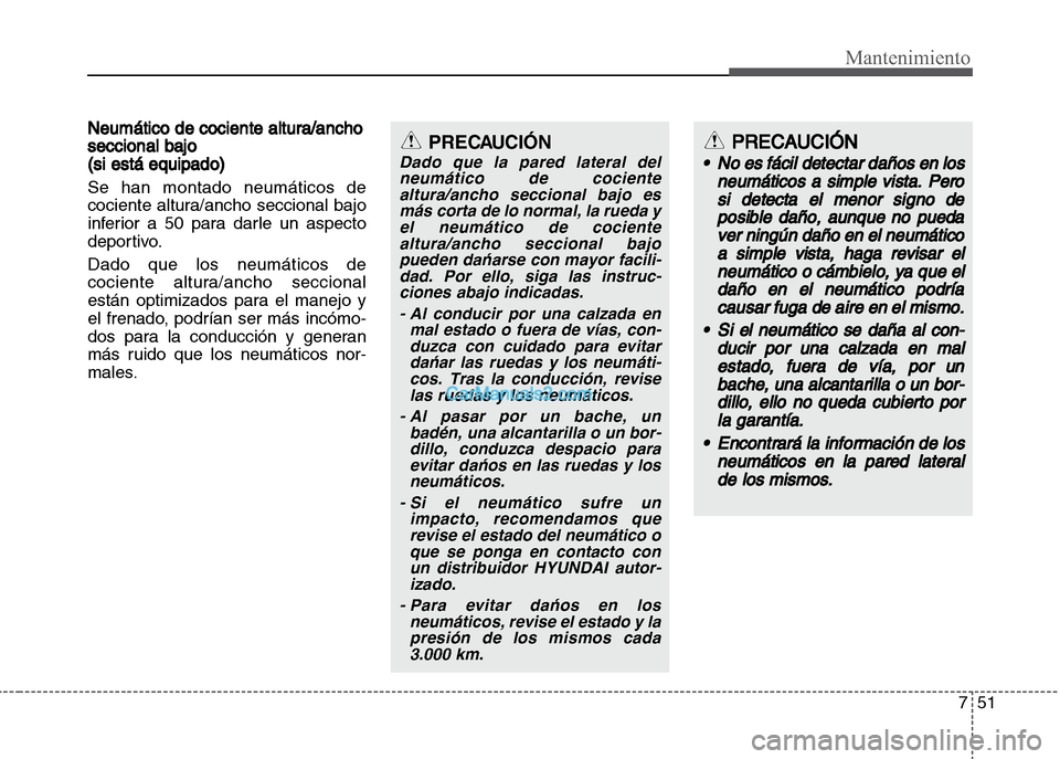 Hyundai Grand i10 2015  Manual del propietario (Xcent) (in Spanish) 751
Mantenimiento
Neumático de cociente altura/ancho
seccional bajo
(si está equipado)
Se han montado neumáticos de
cociente altura/ancho seccional bajo
inferior a 50 para darle un aspecto
deportiv