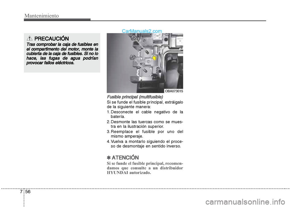Hyundai Grand i10 2015  Manual del propietario (Xcent) (in Spanish) Mantenimiento
56 7
Fusible principal (multifusible)
Si se funde el fusible principal, extráigalo
de la siguiente manera:
1. Desconecte el cable negativo de la
batería.
2. Desmonte las tuercas como s