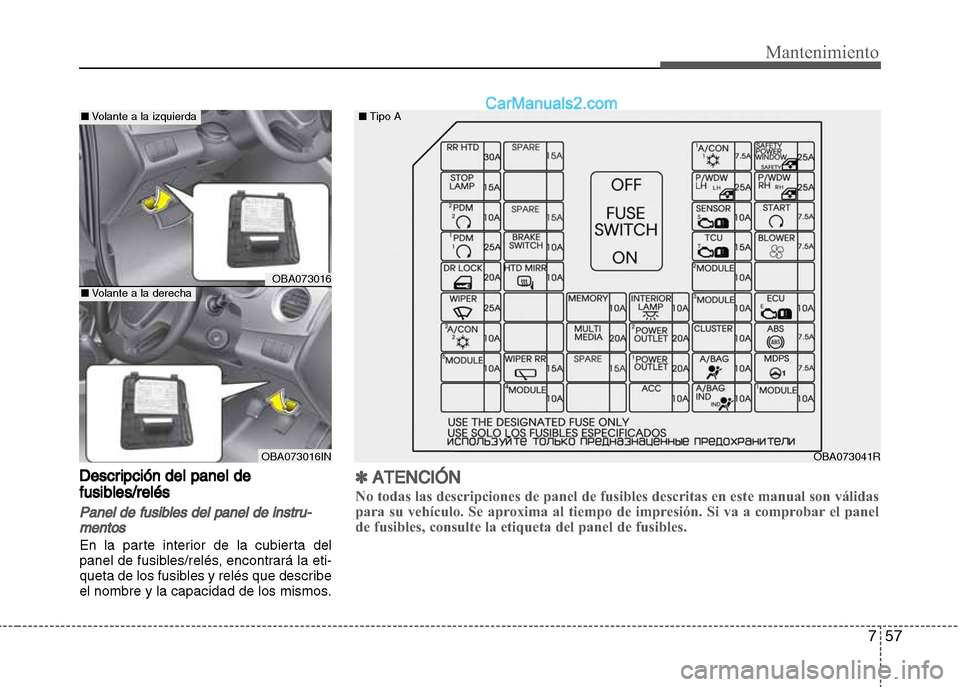 Hyundai Grand i10 2015  Manual del propietario (Xcent) (in Spanish) 757
Mantenimiento
Descripción del panel de
fusibles/relés
Panel de fusibles del panel de instru-
mentos
En la parte interior de la cubierta del
panel de fusibles/relés, encontrará la eti-
queta de