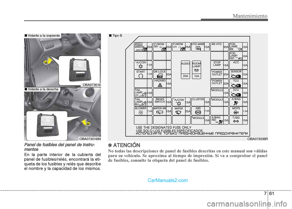 Hyundai Grand i10 2015  Manual del propietario (Xcent) (in Spanish) 761
Mantenimiento
Panel de fusibles del panel de instru-
mentos
En la parte interior de la cubierta del
panel de fusibles/relés, encontrará la eti-
queta de los fusibles y relés que describe
el nom