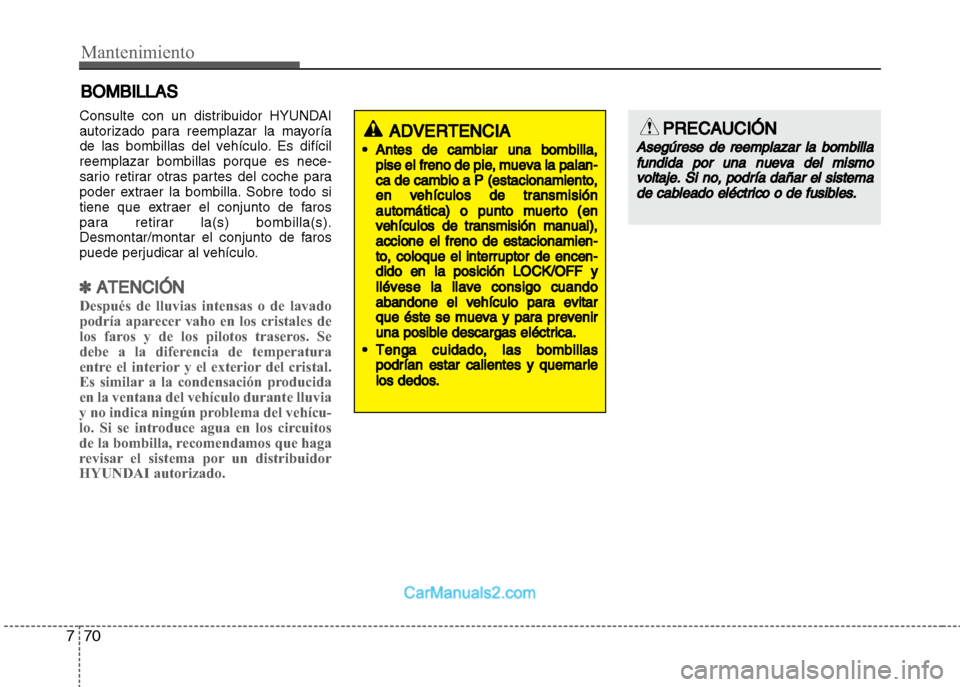 Hyundai Grand i10 2015 Manual del propietario (Xcent) (in Spanish) Mantenimiento
70 7
BOMBILLAS
Consulte con un distribuidor HYUNDAI
autorizado para reemplazar la mayoría
de las bombillas del vehículo. Es difícil
reemplazar bombillas porque es nece-
sario retirar Hyundai Grand i10 2015 Manual del propietario (Xcent) (in Spanish) Mantenimiento
70 7
BOMBILLAS
Consulte con un distribuidor HYUNDAI
autorizado para reemplazar la mayoría
de las bombillas del vehículo. Es difícil
reemplazar bombillas porque es nece-
sario retirar