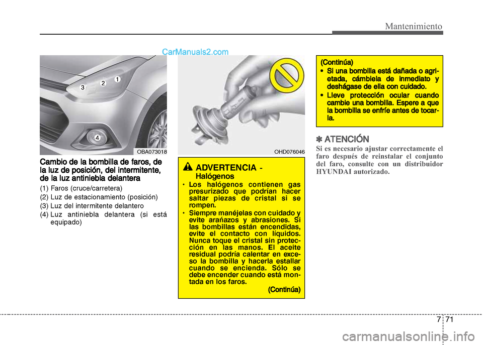 Hyundai Grand i10 2015 Manual del propietario (Xcent) (in Spanish) 771
Mantenimiento
Cambio de la bombilla de faros, de
la luz de posición, del intermitente,
de la luz antiniebla delantera
(1) Faros (cruce/carretera)
(2) Luz de estacionamiento (posición)
(3) Luz de Hyundai Grand i10 2015 Manual del propietario (Xcent) (in Spanish) 771
Mantenimiento
Cambio de la bombilla de faros, de
la luz de posición, del intermitente,
de la luz antiniebla delantera
(1) Faros (cruce/carretera)
(2) Luz de estacionamiento (posición)
(3) Luz de