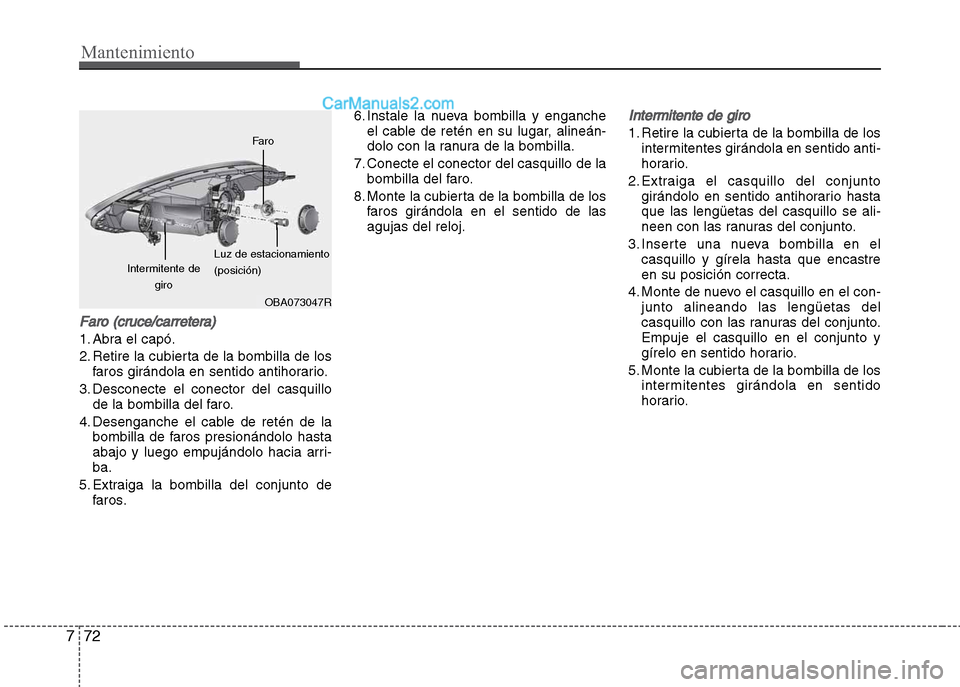 Hyundai Grand i10 2015 Manual del propietario (Xcent) (in Spanish) Mantenimiento
72 7
Faro (cruce/carretera)
1. Abra el capó.
2. Retire la cubierta de la bombilla de los
faros girándola en sentido antihorario.
3. Desconecte el conector del casquillo
de la bombilla Hyundai Grand i10 2015 Manual del propietario (Xcent) (in Spanish) Mantenimiento
72 7
Faro (cruce/carretera)
1. Abra el capó.
2. Retire la cubierta de la bombilla de los
faros girándola en sentido antihorario.
3. Desconecte el conector del casquillo
de la bombilla